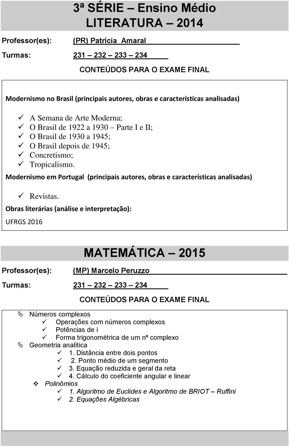 Obras literárias (análise e interpretação): UFRGS 2016 MATEMÁTICA 2015 (MP) Marcelo Peruzzo Números complexos Operações com números complexos Potências de i Forma trigonométrica de um nº complexo