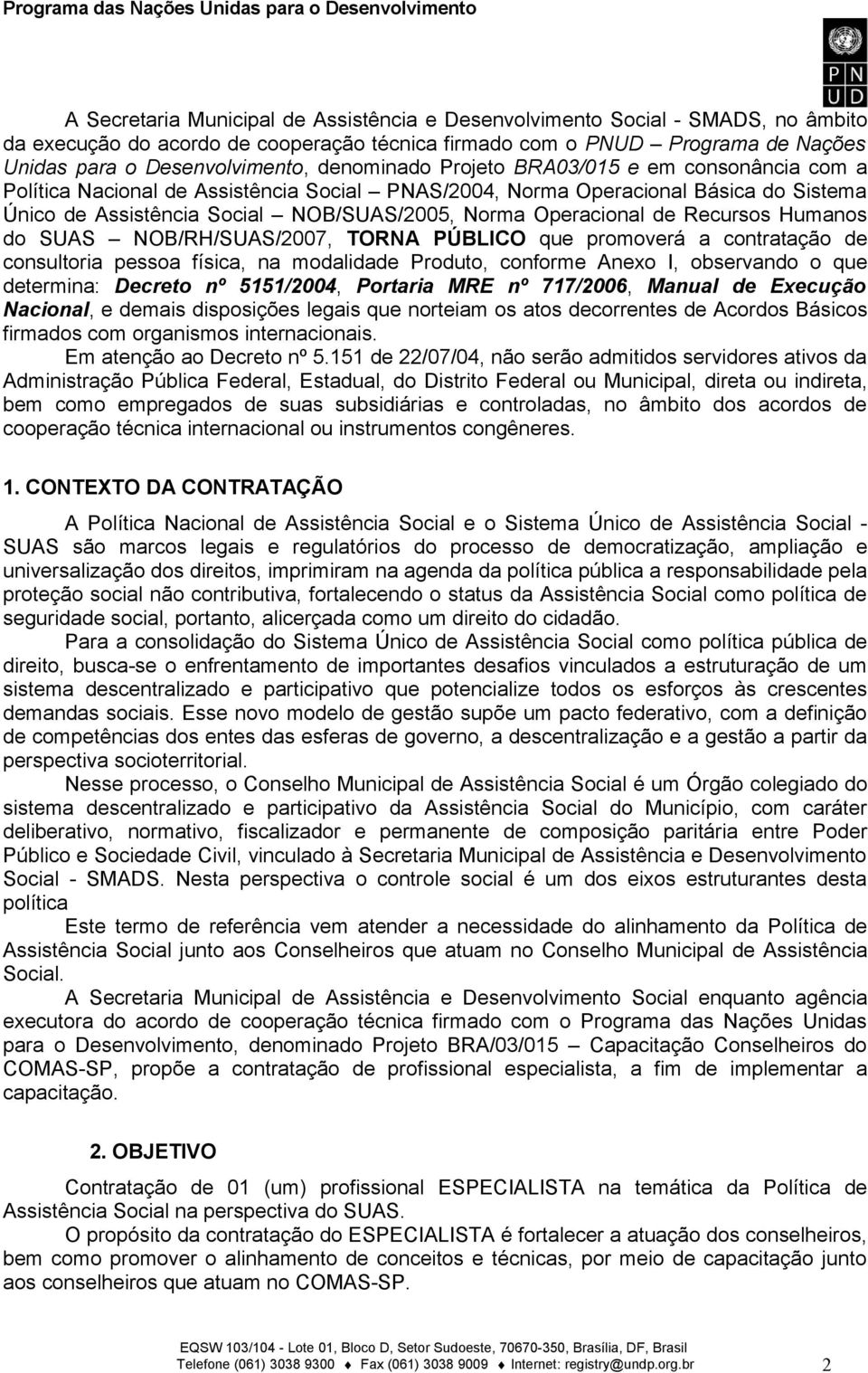 de Recursos Humanos do SUAS NOB/RH/SUAS/2007, TORNA PÚBLICO que promoverá a contratação de consultoria pessoa física, na modalidade Produto, conforme Anexo I, observando o que determina: Decreto nº