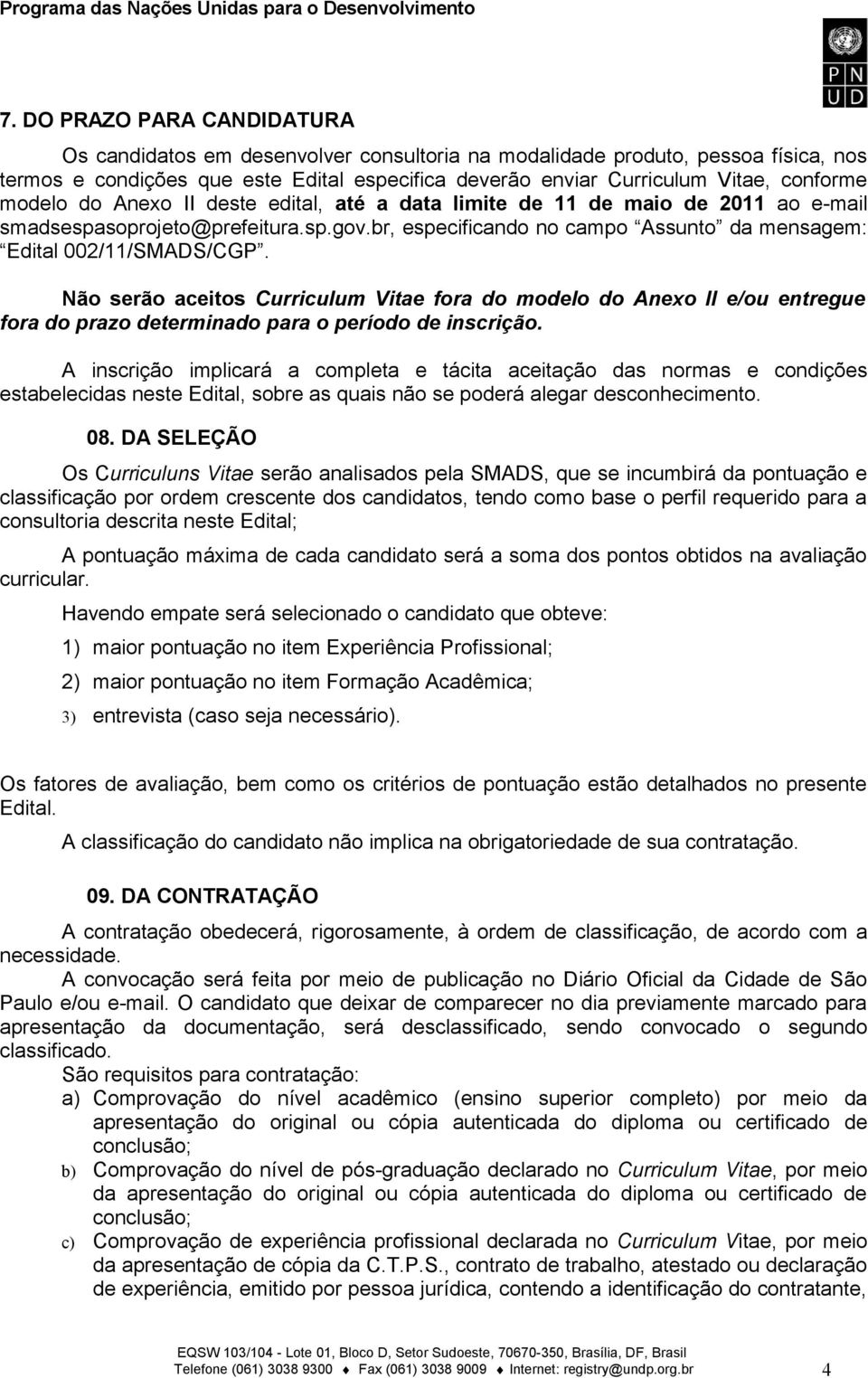 Não serão aceitos Curriculum Vitae fora do modelo do Anexo II e/ou entregue fora do prazo determinado para o período de inscrição.