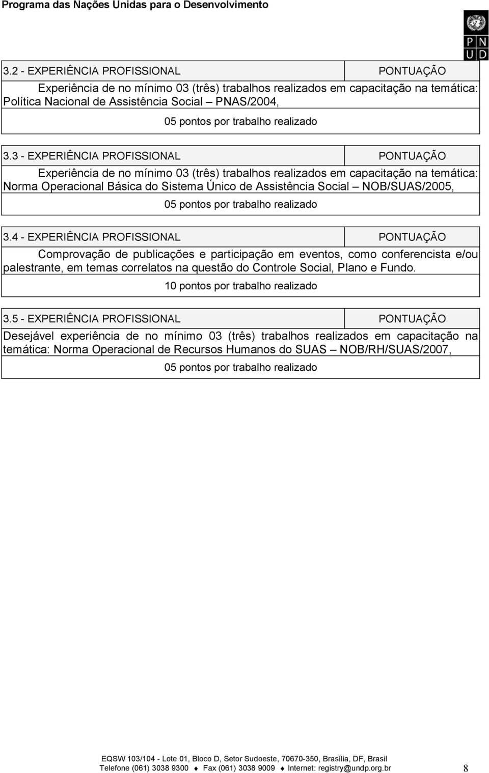 3 - EXPERIÊNCIA PROFISSIONAL PONTUAÇÃO Experiência de no mínimo 03 (três) trabalhos realizados em capacitação na temática: Norma Operacional Básica do Sistema Único de Assistência Social