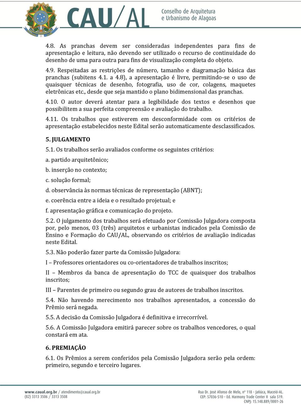 8), a apresentação é livre, permitindo-se o uso de quaisquer técnicas de desenho, fotografia, uso de cor, colagens, maquetes eletrônicas etc.