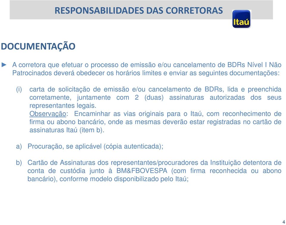 Observação: Encaminhar as vias originais para o Itaú, com reconhecimento de firma ou abono bancário, onde as mesmas deverão estar registradas no cartão de assinaturas Itaú (item b).