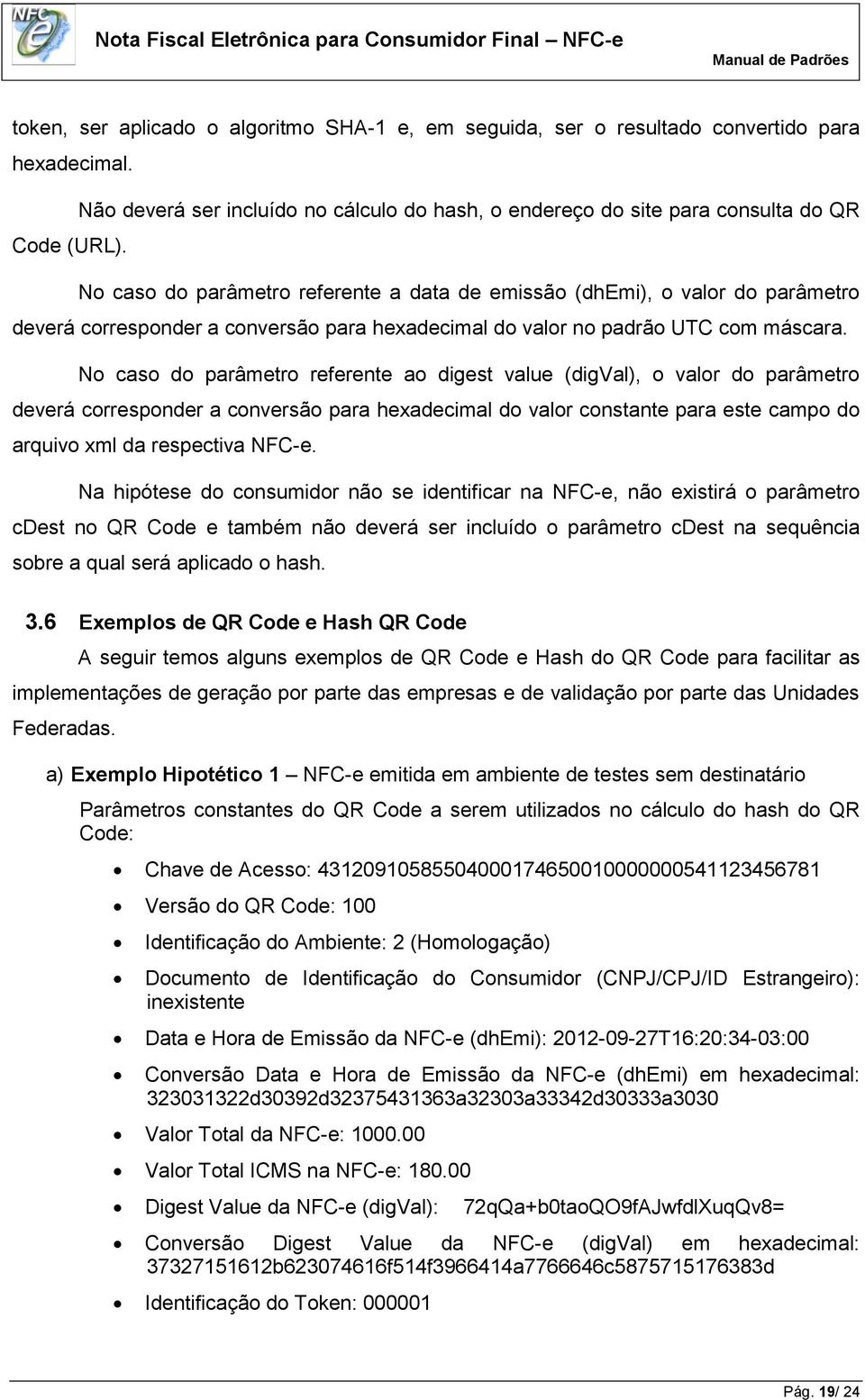 No caso do parâmetro referente ao digest value (digval), o valor do parâmetro deverá corresponder a conversão para hexadecimal do valor constante para este campo do arquivo xml da respectiva NFC-e.