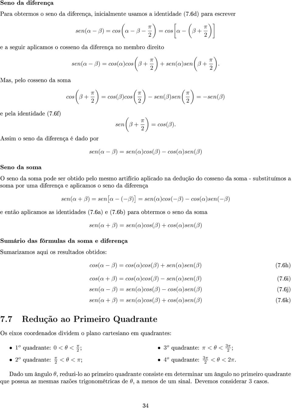 senα)cosβ) cosα)senβ) Seno d som O seno d som pode ser otido pelo mesmo rtifício plicdo n dedução do cosseno d som - sustituímos som por um diferenç e plicmos o seno d diferenç senα + β) = sen [ α β)