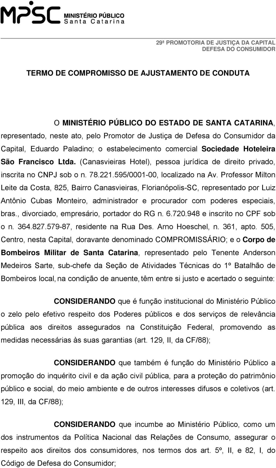Professor Milton Leite da Costa, 825, Bairro Canasvieiras, Florianópolis-SC, representado por Luiz Antônio Cubas Monteiro, administrador e procurador com poderes especiais, bras.