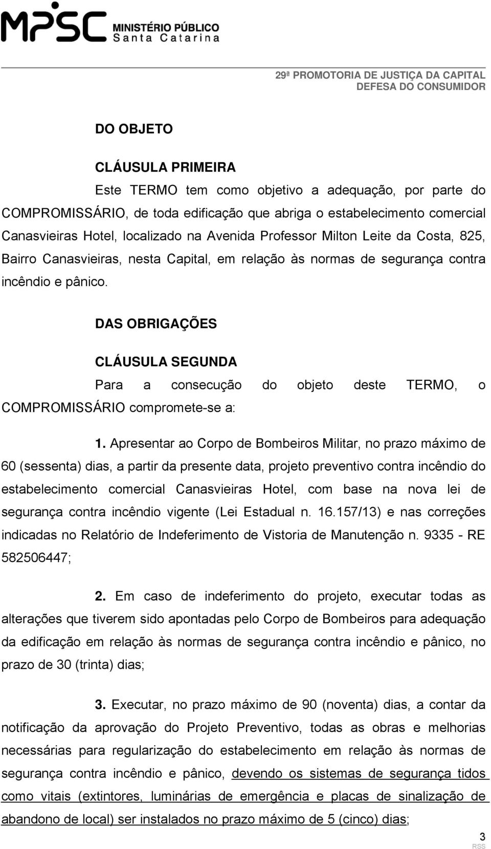 DAS OBRIGAÇÕES CLÁUSULA SEGUNDA Para a consecução do objeto deste TERMO, o COMPROMISSÁRIO compromete-se a: 1.