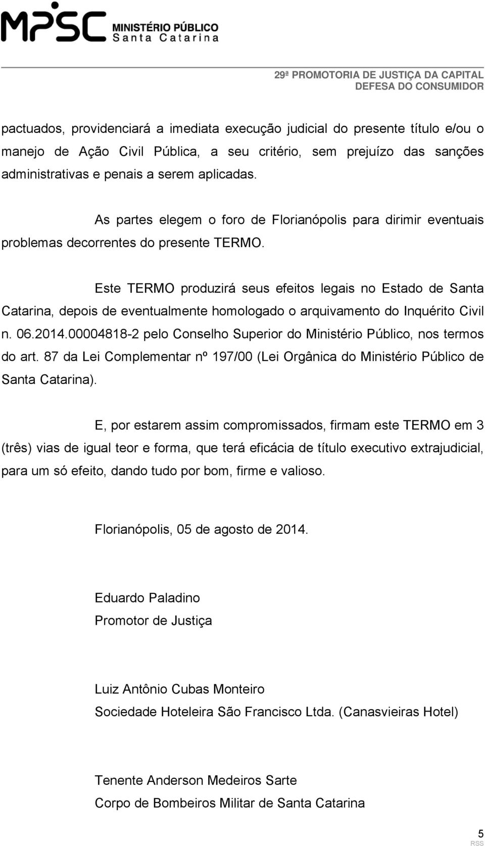 Este TERMO produzirá seus efeitos legais no Estado de Santa Catarina, depois de eventualmente homologado o arquivamento do Inquérito Civil n. 06.2014.