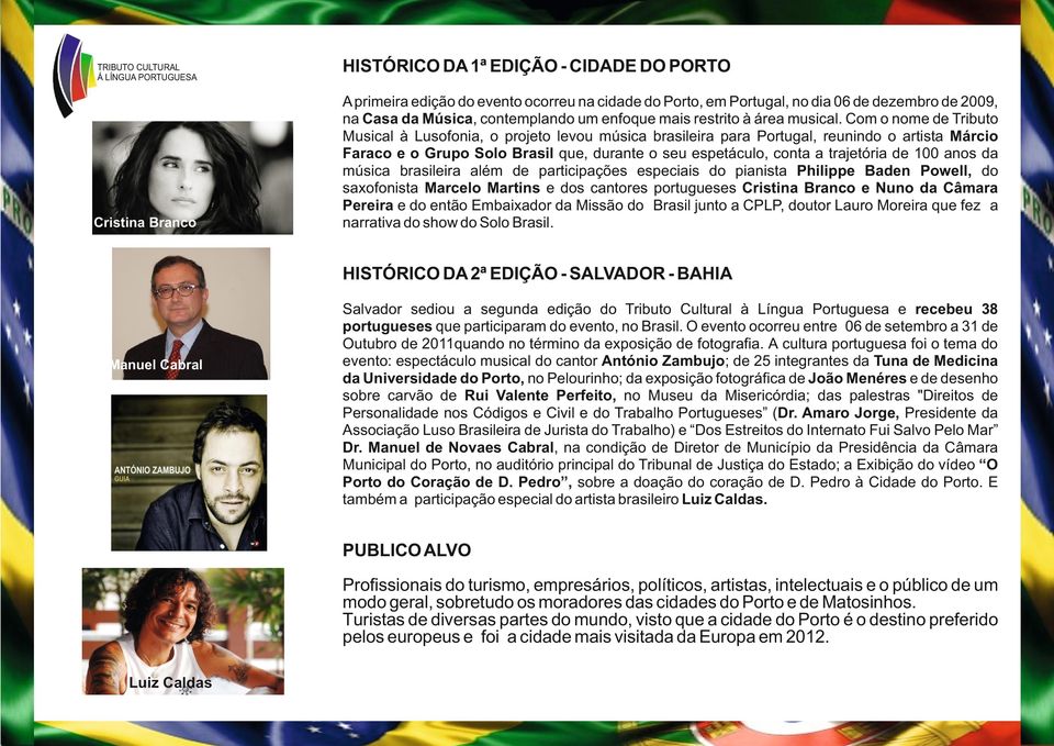 Com o nome de Tributo Musical à Lusofonia, o projeto levou música brasileira para Portugal, reunindo o artista Márcio Faraco e o Grupo Solo Brasil que, durante o seu espetáculo, conta a trajetória de