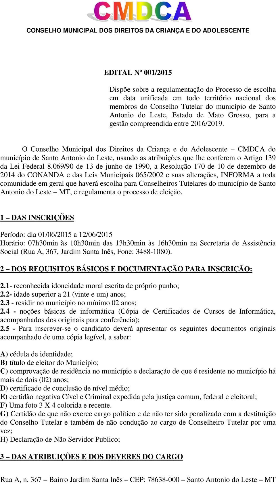 O Conselho Municipal dos Direitos da Criança e do Adolescente CMDCA do município de Santo Antonio do Leste, usando as atribuições que lhe conferem o Artigo 139 da Lei Federal 8.
