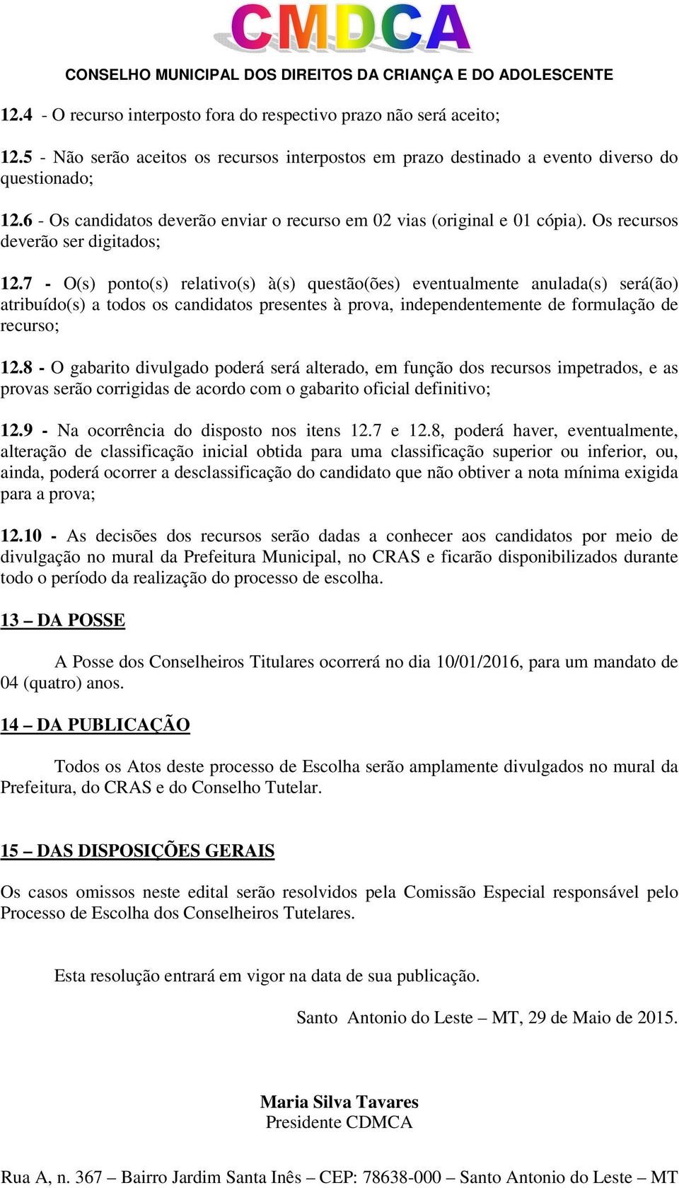 7 - O(s) ponto(s) relativo(s) à(s) questão(ões) eventualmente anulada(s) será(ão) atribuído(s) a todos os candidatos presentes à prova, independentemente de formulação de recurso; 12.