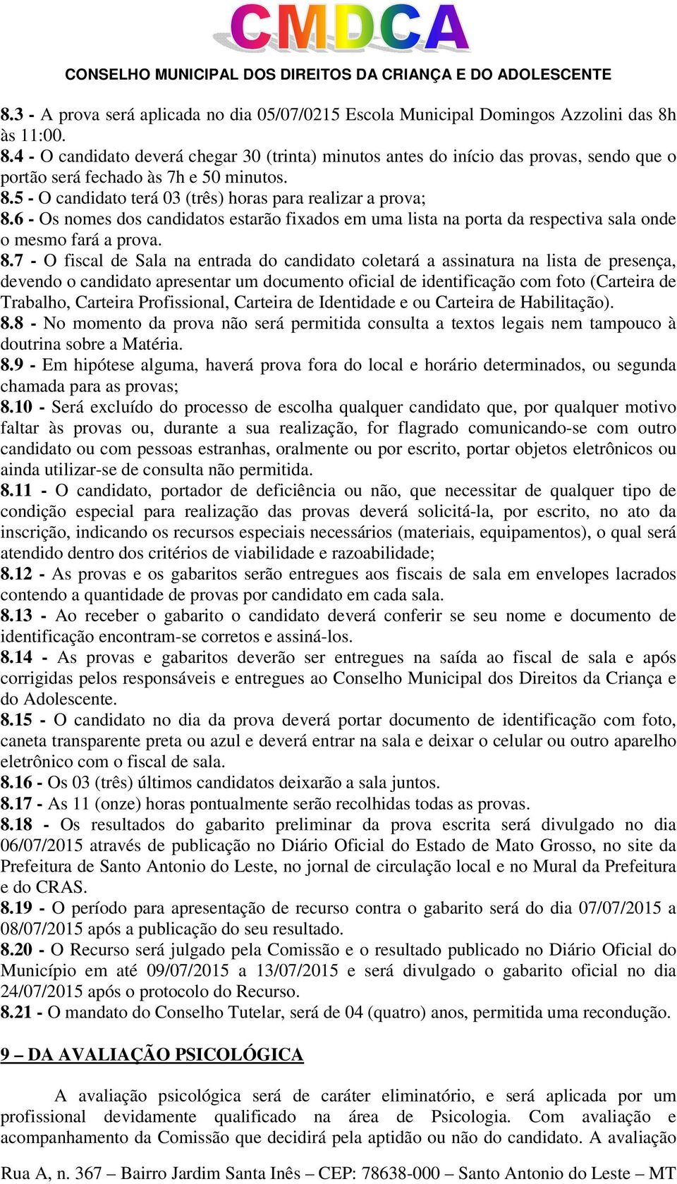 6 - Os nomes dos candidatos estarão fixados em uma lista na porta da respectiva sala onde o mesmo fará a prova. 8.