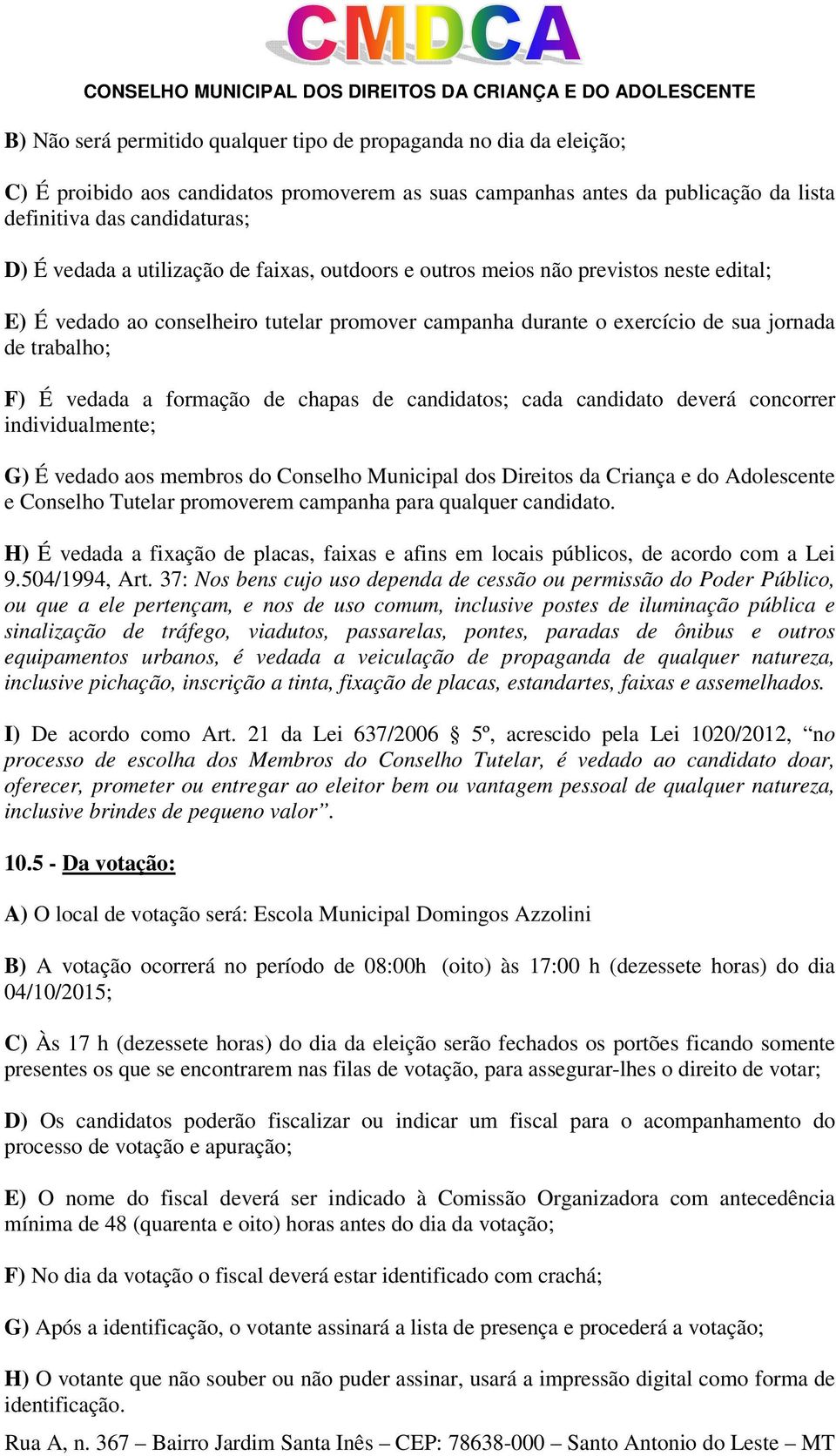 de chapas de candidatos; cada candidato deverá concorrer individualmente; G) É vedado aos membros do Conselho Municipal dos Direitos da Criança e do Adolescente e Conselho Tutelar promoverem campanha