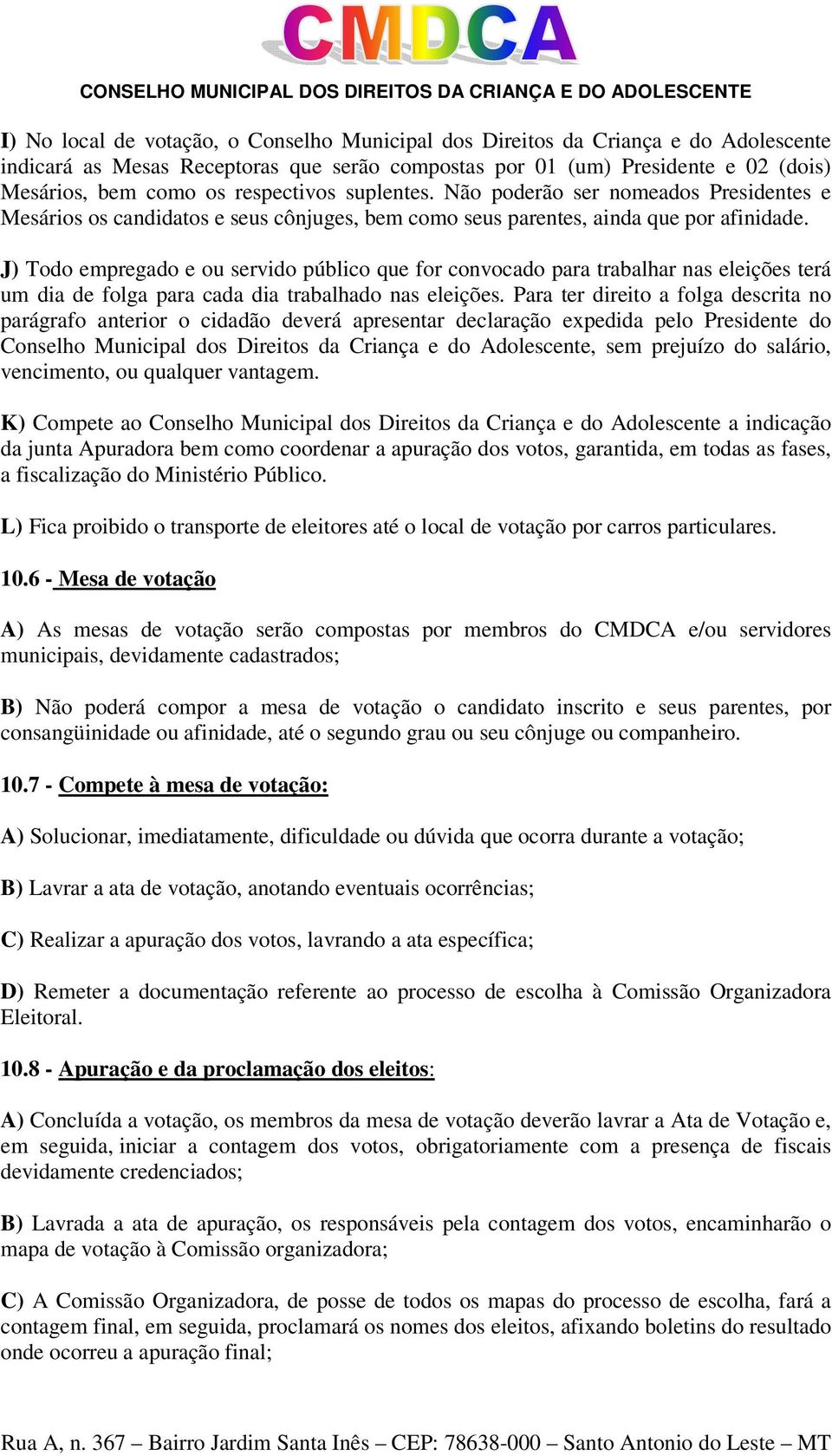 J) Todo empregado e ou servido público que for convocado para trabalhar nas eleições terá um dia de folga para cada dia trabalhado nas eleições.