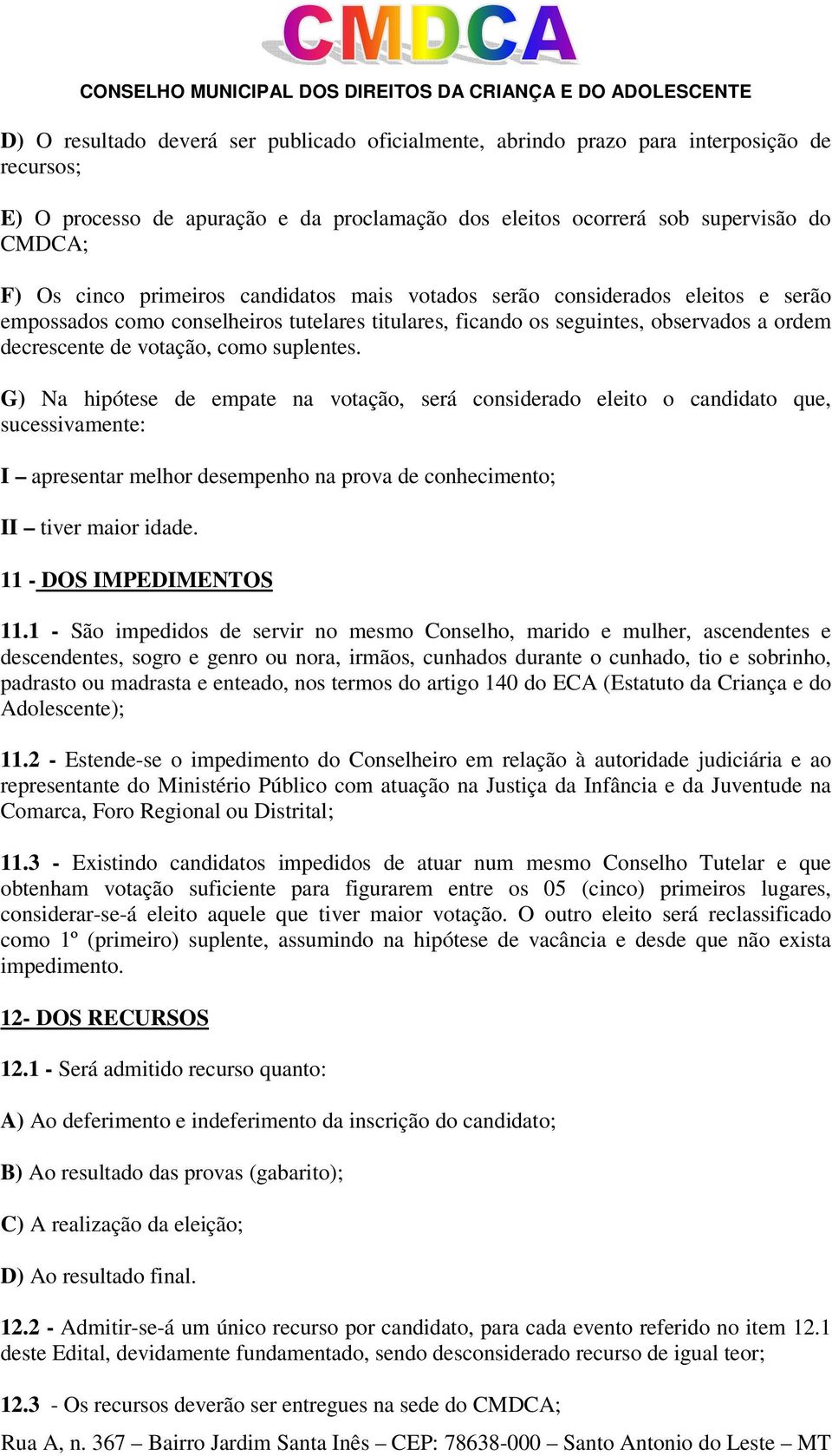 G) Na hipótese de empate na votação, será considerado eleito o candidato que, sucessivamente: I apresentar melhor desempenho na prova de conhecimento; II tiver maior idade. 11 - DOS IMPEDIMENTOS 11.