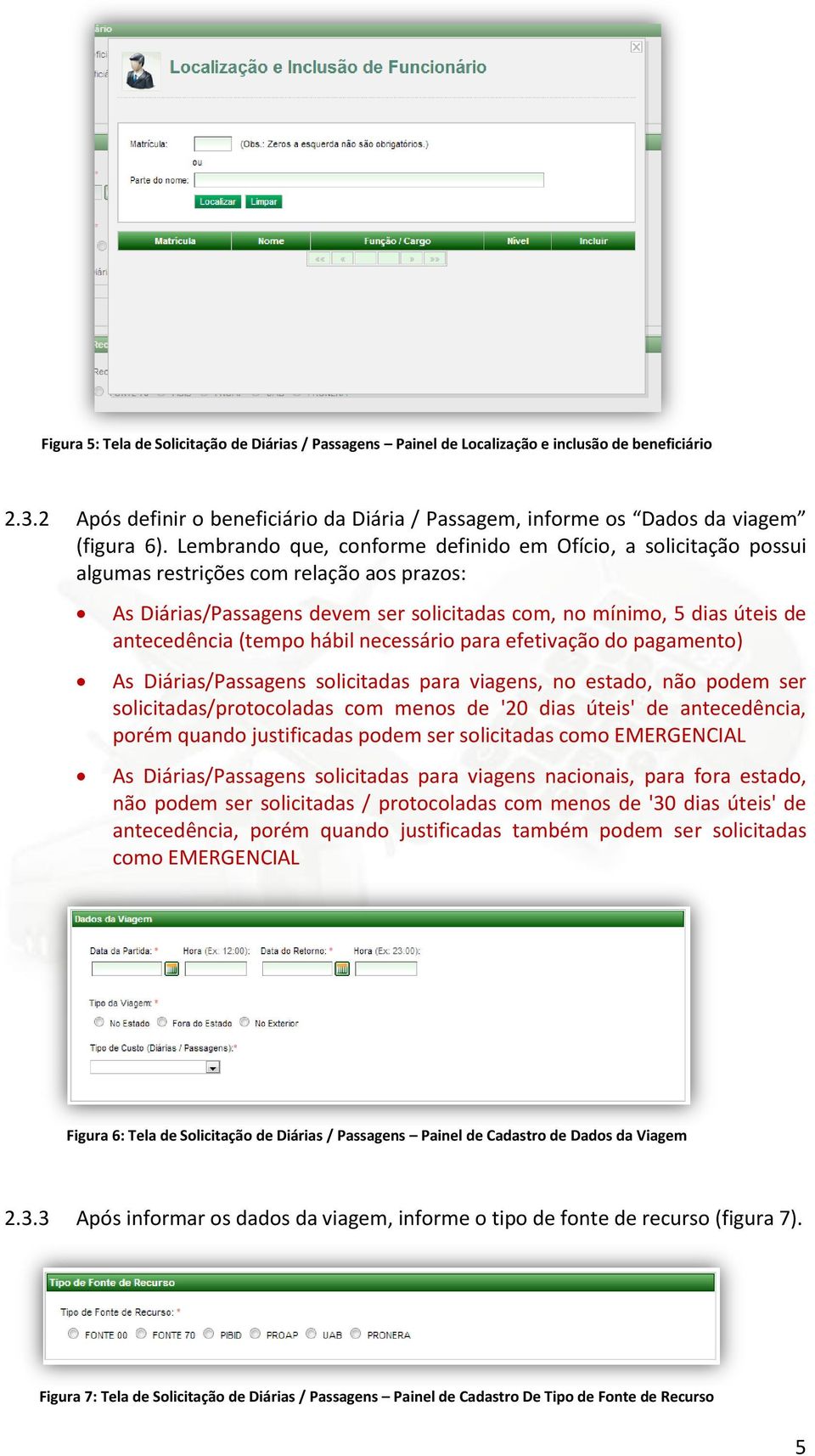 (tempo hábil necessário para efetivação do pagamento) As Diárias/Passagens solicitadas para viagens, no estado, não podem ser solicitadas/protocoladas com menos de '20 dias úteis' de antecedência,