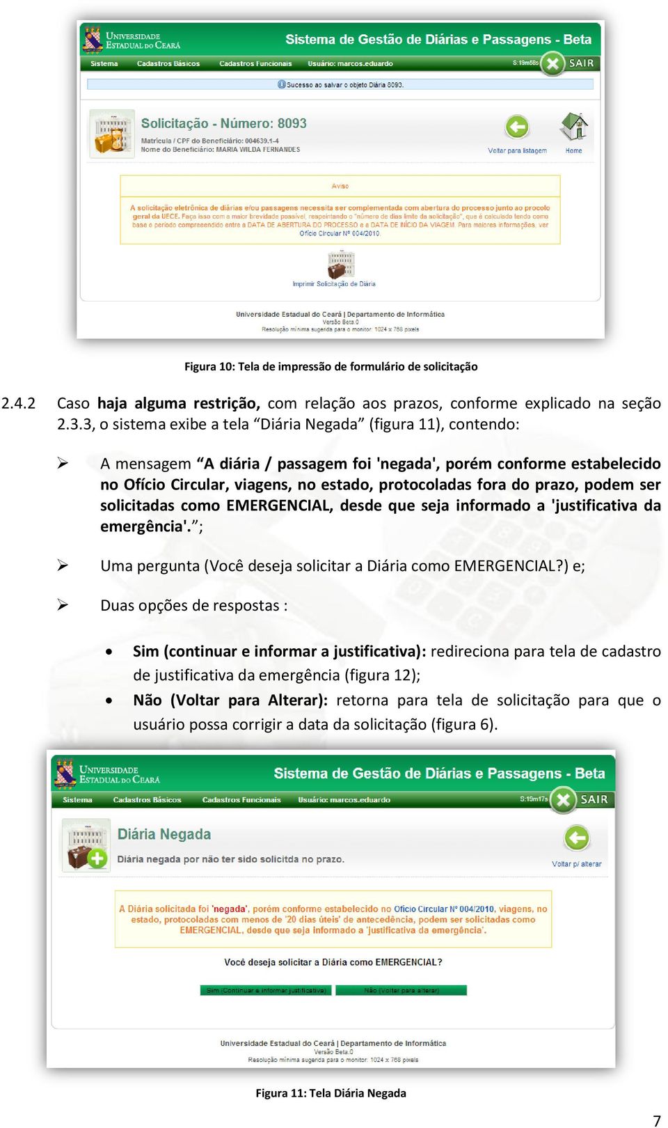 prazo, podem ser solicitadas como EMERGENCIAL, desde que seja informado a 'justificativa da emergência'. ; Uma pergunta (Você deseja solicitar a Diária como EMERGENCIAL?