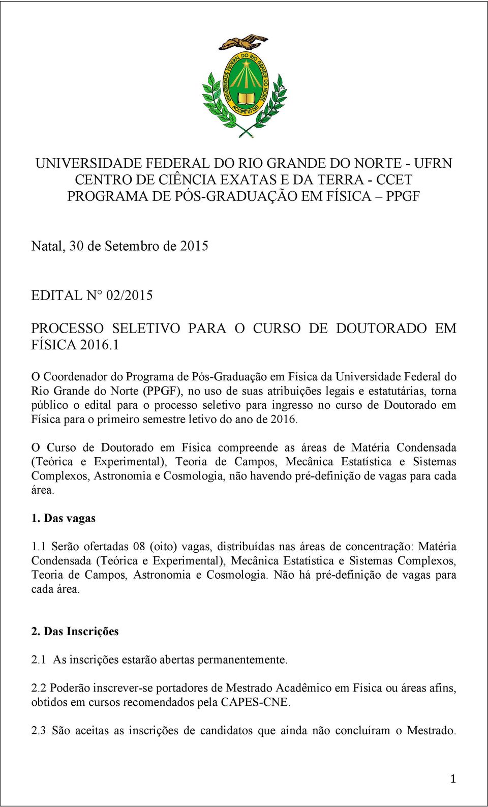 1 O Coordenador do Programa de Pós-Graduação em Física da Universidade Federal do Rio Grande do Norte (PPGF), no uso de suas atribuições legais e estatutárias, torna público o edital para o processo