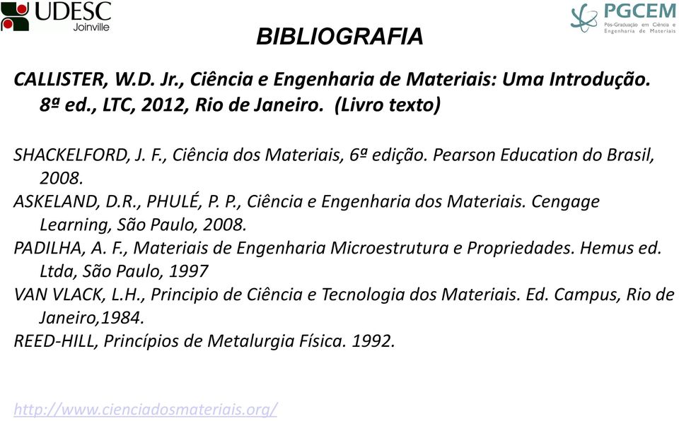 Cengage Learning, São Paulo, 2008. PADILHA, A. F., Materiais de Engenharia Microestrutura e Propriedades. Hemus ed. Ltda, São Paulo, 1997 VAN VLACK, L.H., Principio de Ciência e Tecnologia dos Materiais.