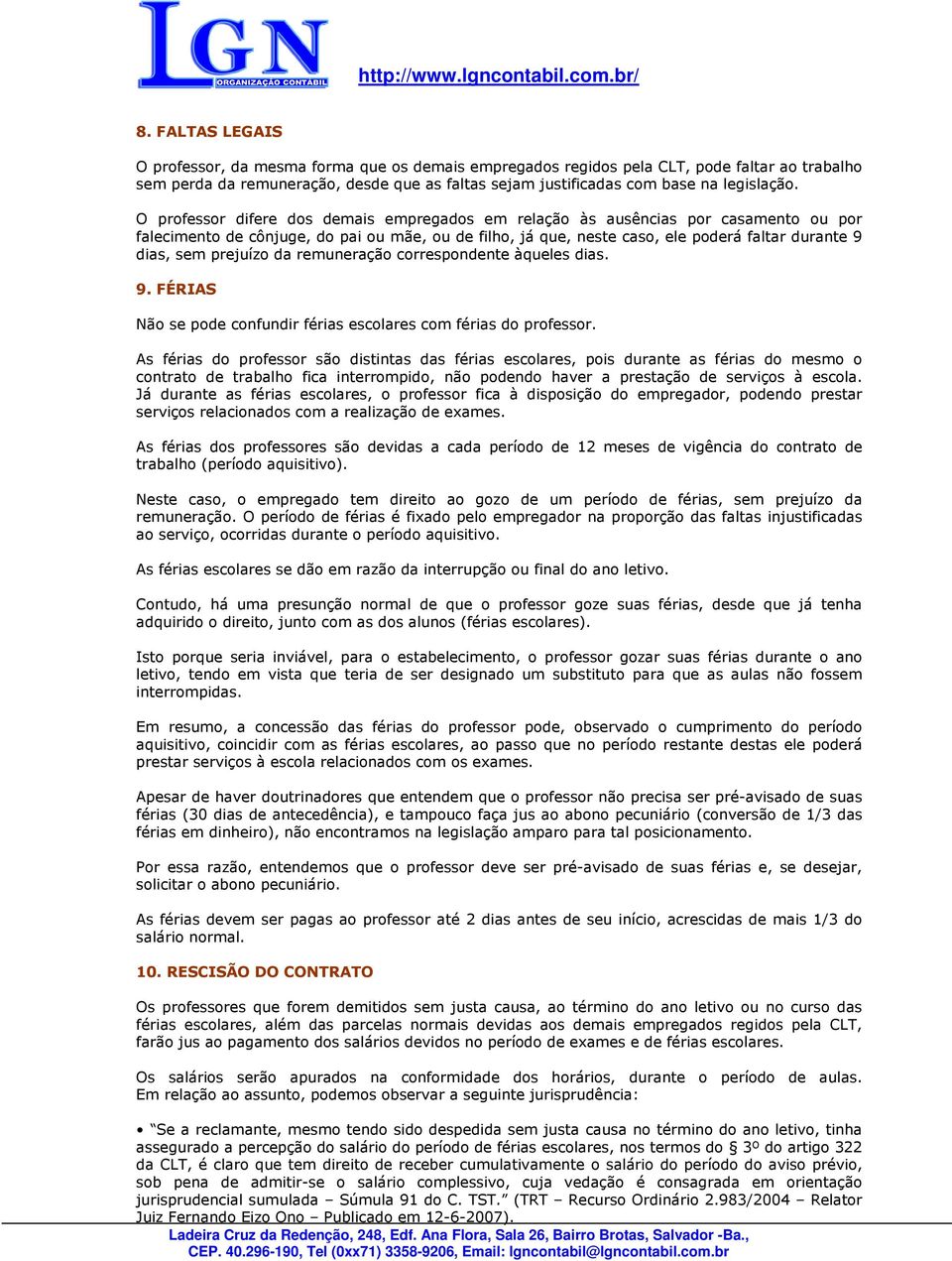 prejuízo da remuneração correspondente àqueles dias. 9. FÉRIAS Não se pode confundir férias escolares com férias do professor.