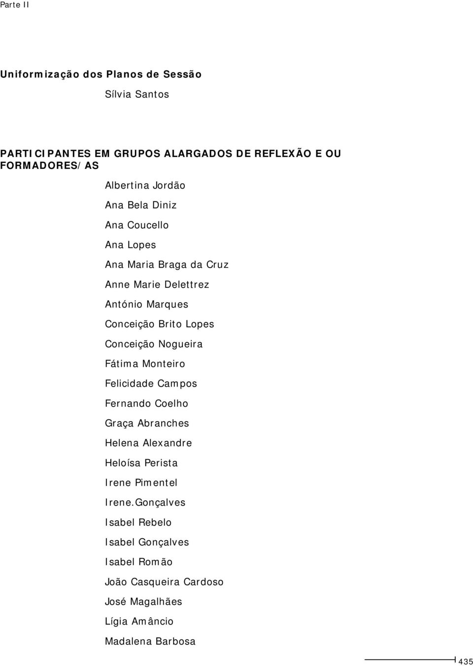 Conceição Nogueira Fátima Monteiro Felicidade Campos Fernando Coelho Graça Abranches Helena Alexandre Heloísa Perista Irene