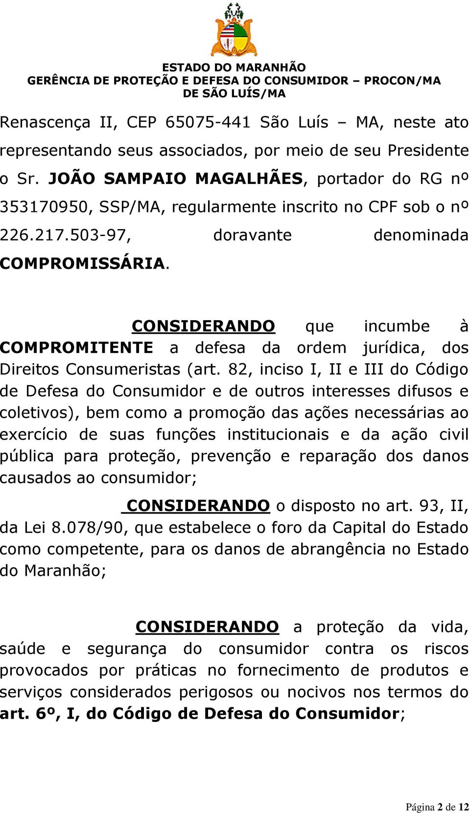 CONSIDERANDO que incumbe à COMPROMITENTE a defesa da ordem jurídica, dos Direitos Consumeristas (art.