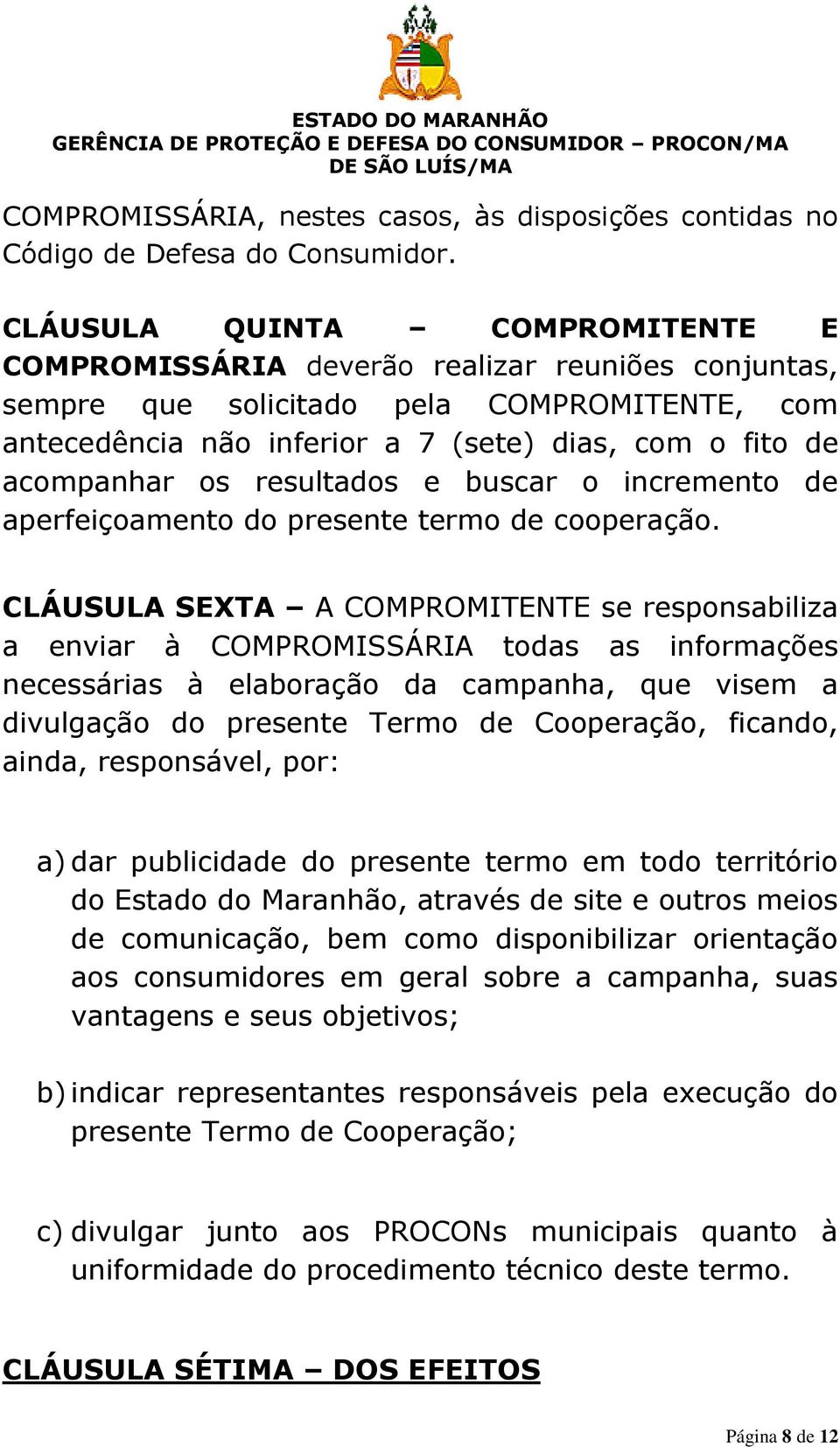 os resultados e buscar o incremento de aperfeiçoamento do presente termo de cooperação.