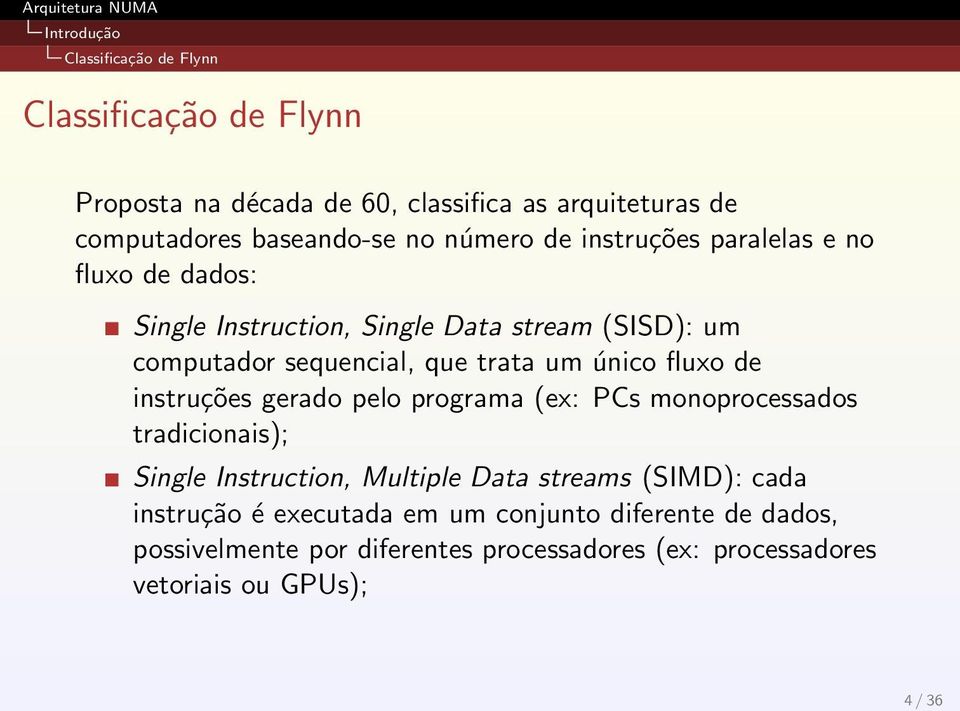 único fluxo de instruções gerado pelo programa (ex: PCs monoprocessados tradicionais); Single Instruction, Multiple Data streams (SIMD): cada