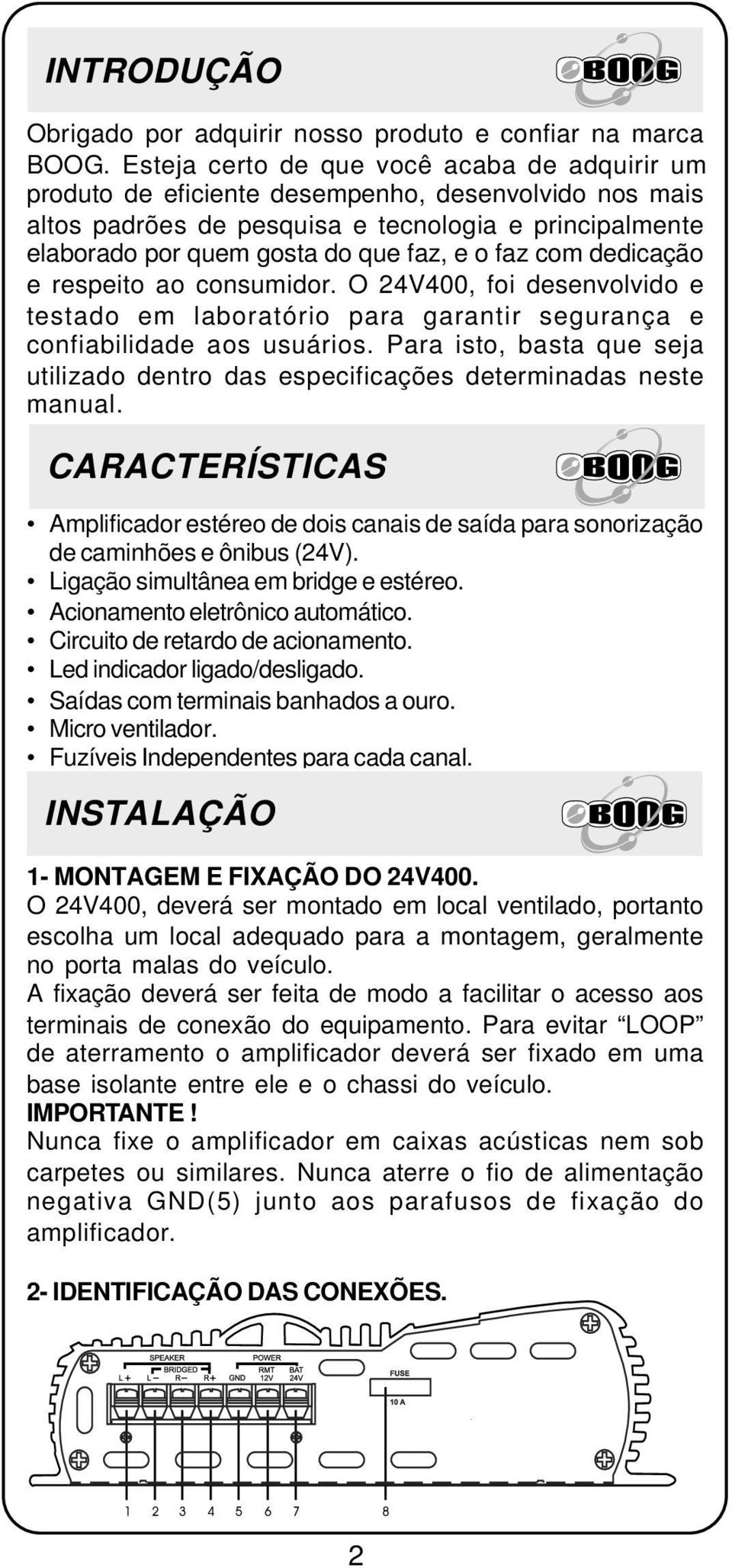 faz com dedicação e respeito ao consumidor. O 24V400, foi desenvolvido e testado em laboratório para garantir segurança e confiabilidade aos usuários.