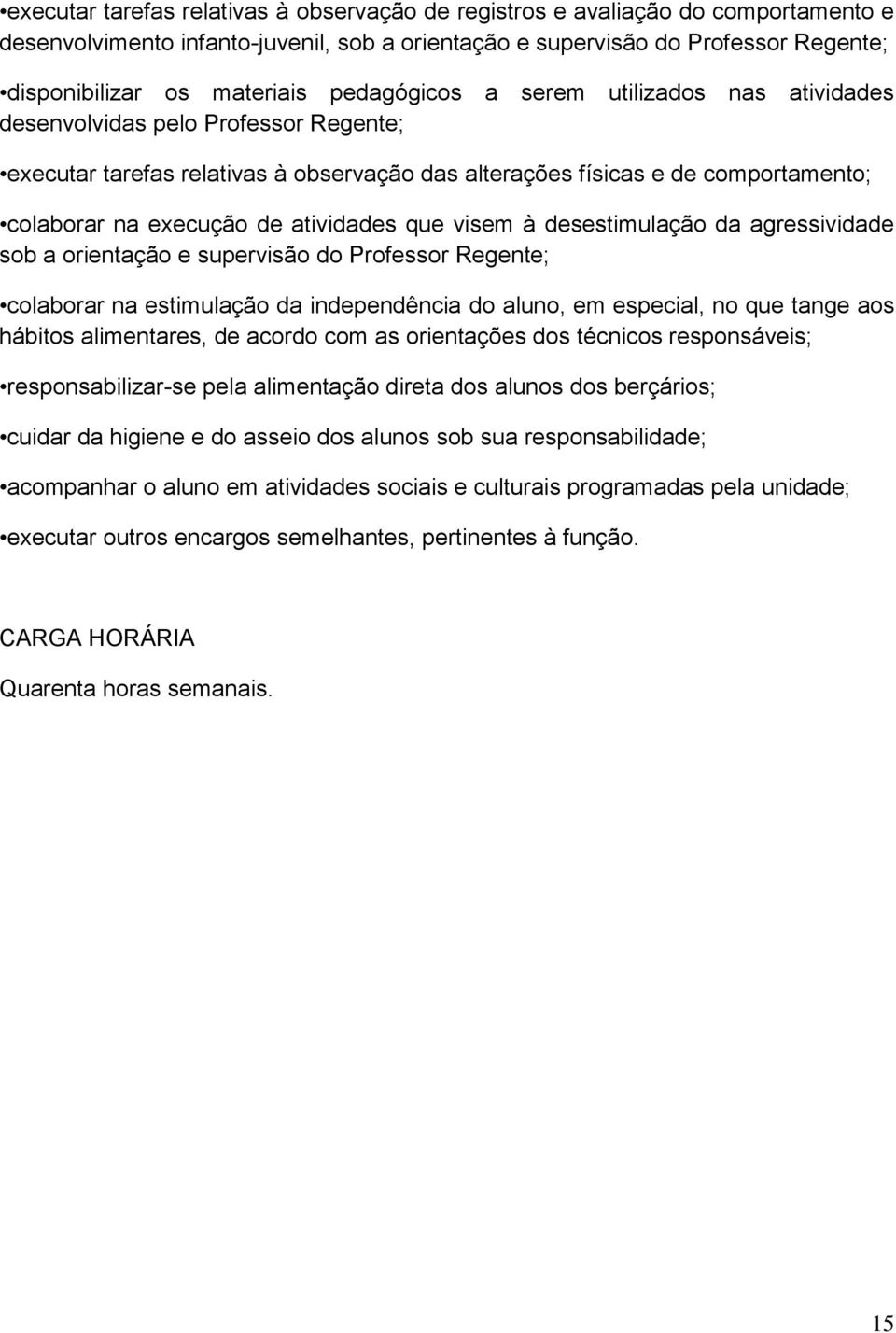 atividades que visem à desestimulação da agressividade sob a orientação e supervisão do Professor Regente; colaborar na estimulação da independência do aluno, em especial, no que tange aos hábitos