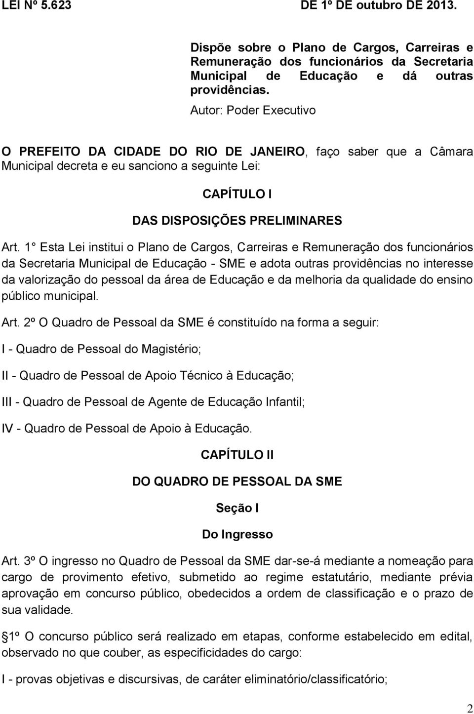 1 Esta Lei institui o Plano de Cargos, Carreiras e Remuneração dos funcionários da Secretaria Municipal de Educação - SME e adota outras providências no interesse da valorização do pessoal da área de