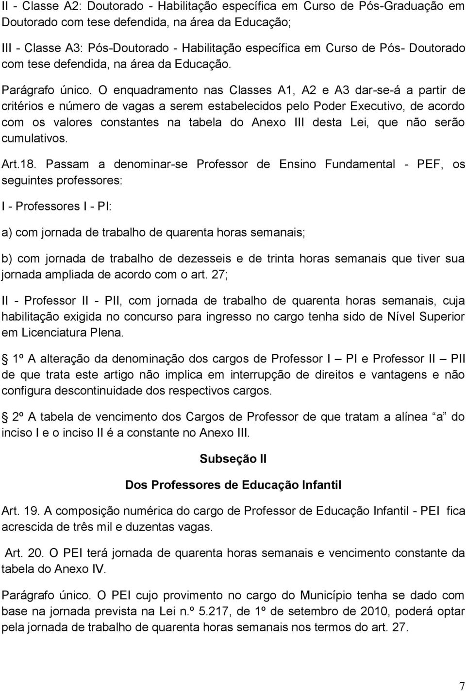 O enquadramento nas Classes A1, A2 e A3 dar-se-á a partir de critérios e número de vagas a serem estabelecidos pelo Poder Executivo, de acordo com os valores constantes na tabela do Anexo III desta