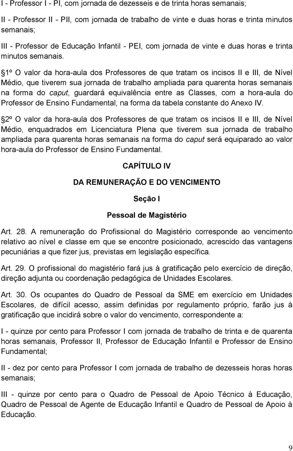 1º O valor da hora-aula dos Professores de que tratam os incisos II e III, de Nível Médio, que tiverem sua jornada de trabalho ampliada para quarenta horas semanais na forma do caput, guardará