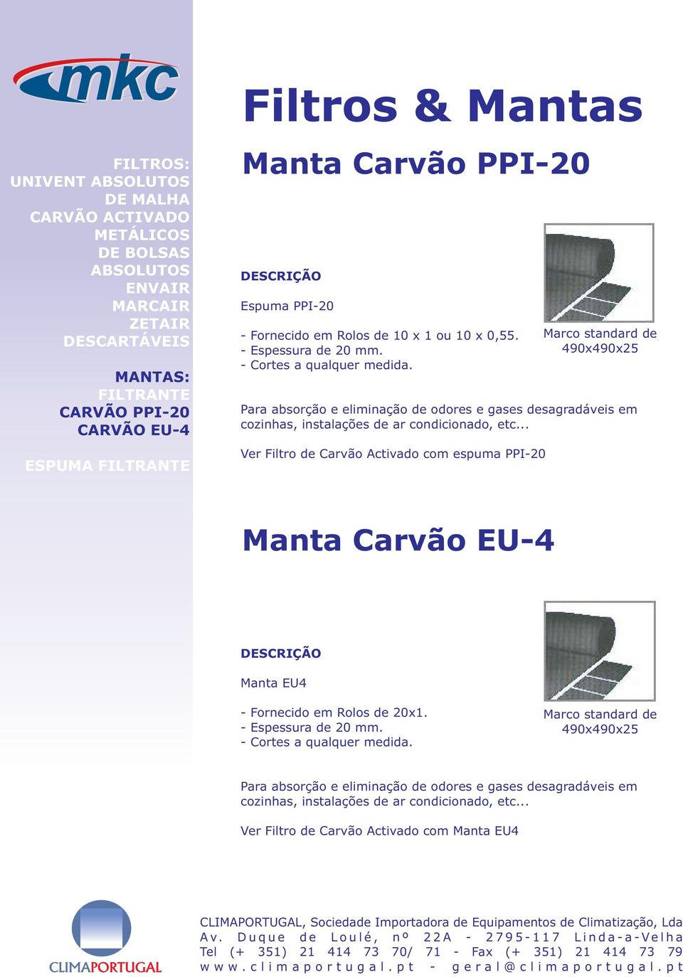 .. Ver Filtro de Carvão Activado com espuma PPI-20 Marco standard de 490x490x25 Manta Carvão EU-4 DESCRIÇÃO Manta EU4 - Fornecido em Rolos de 20x1.