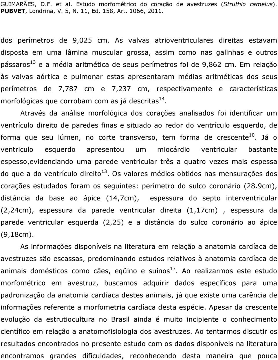 Em relação às valvas aórtica e pulmonar estas apresentaram médias aritméticas dos seus perímetros de 7,787 cm e 7,237 cm, respectivamente e características morfológicas que corrobam com as já