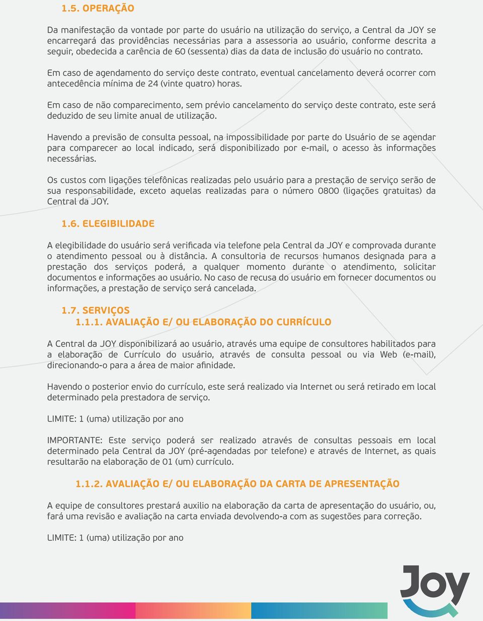 Em caso de agendamento do serviço deste contrato, eventual cancelamento deverá ocorrer com antecedência mínima de 24 (vinte quatro) horas.