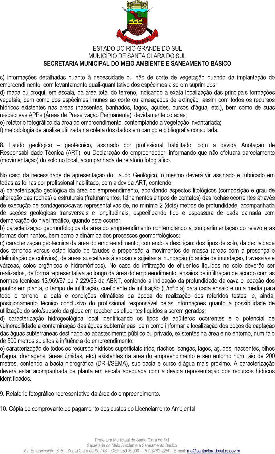 recursos hídricos existentes nas áreas (nascentes, banhados, lagos, açudes, cursos d água, etc.