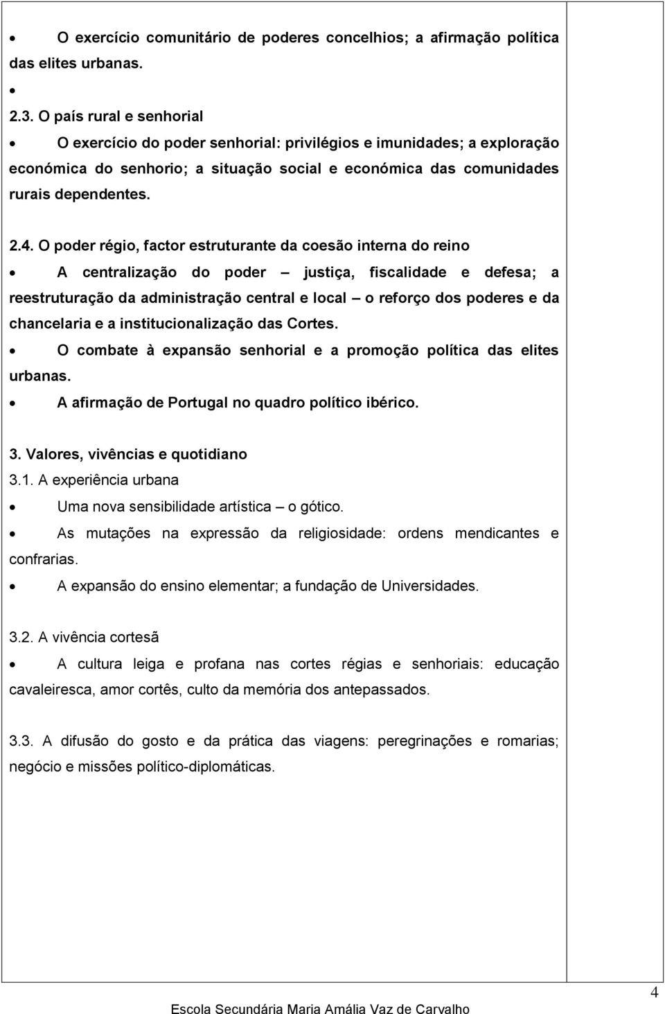 O poder régio, factor estruturante da coesão interna do reino A centralização do poder justiça, fiscalidade e defesa; a reestruturação da administração central e local o reforço dos poderes e da