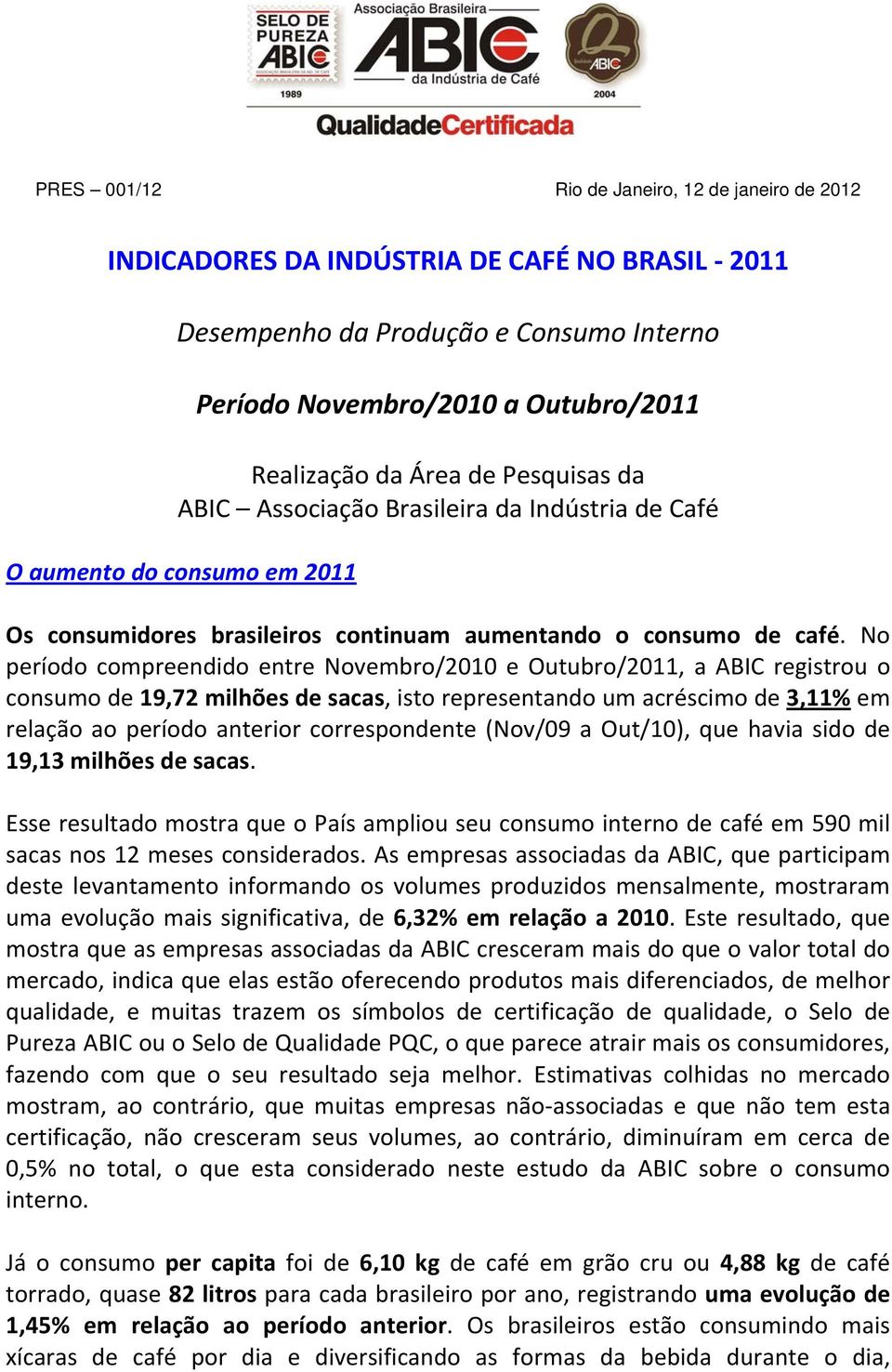 No período compreendido entre Novembro/2010 e Outubro/2011, a ABIC registrou o consumo de 19,72 milhões de sacas, isto representando um acréscimo de 3,11% em relação ao período anterior