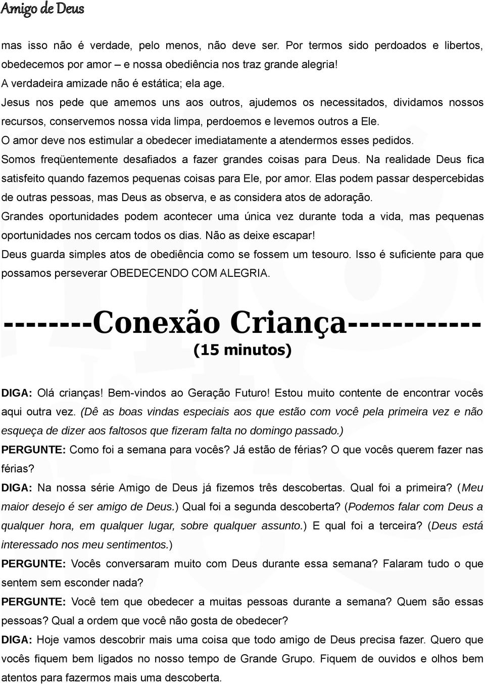 O amor deve nos estimular a obedecer imediatamente a atendermos esses pedidos. Somos freqüentemente desafiados a fazer grandes coisas para Deus.