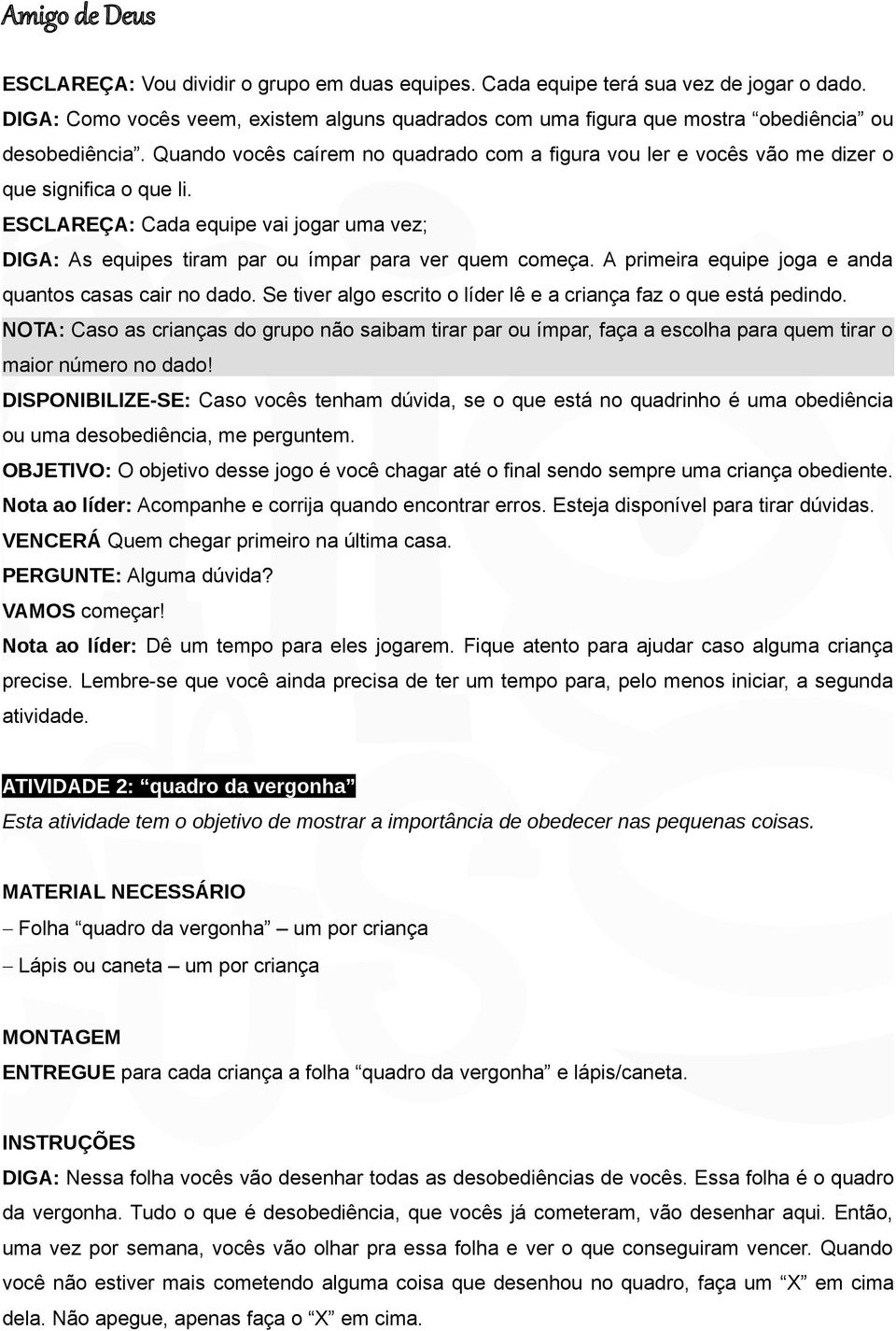 A primeira equipe joga e anda quantos casas cair no dado. Se tiver algo escrito o líder lê e a criança faz o que está pedindo.