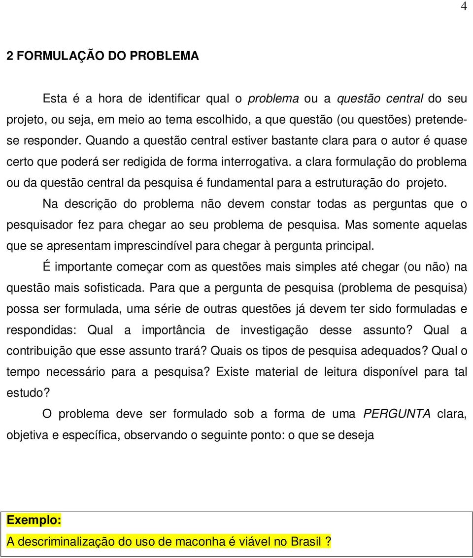 a clara formulação do problema ou da questão central da pesquisa é fundamental para a estruturação do projeto.