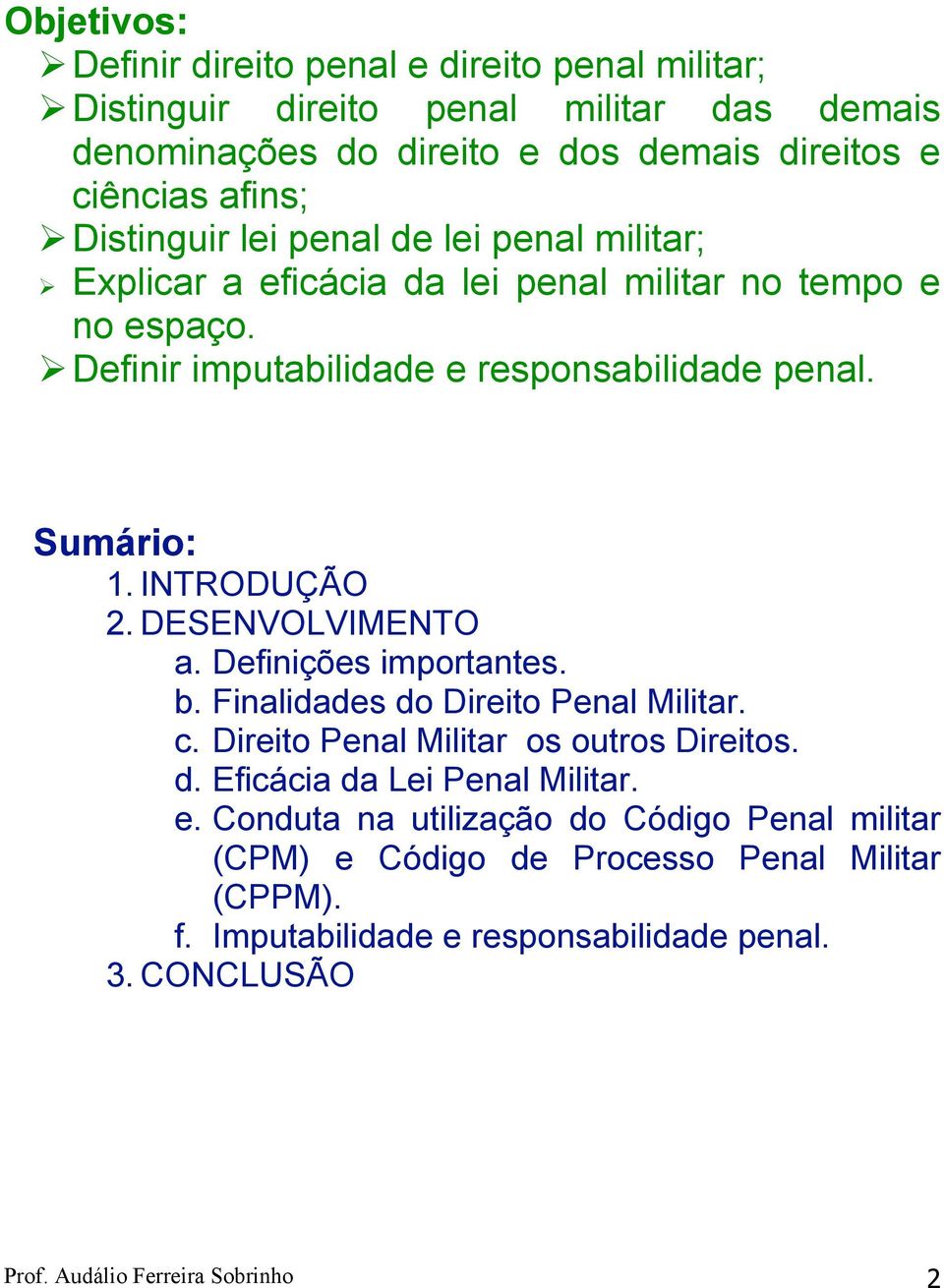 INTRODUÇÃO 2. DESENVOLVIMENTO a. Definições importantes. b. Finalidades do Direito Penal Militar. c. Direito Penal Militar os outros Direitos. d. Eficácia da Lei Penal Militar.