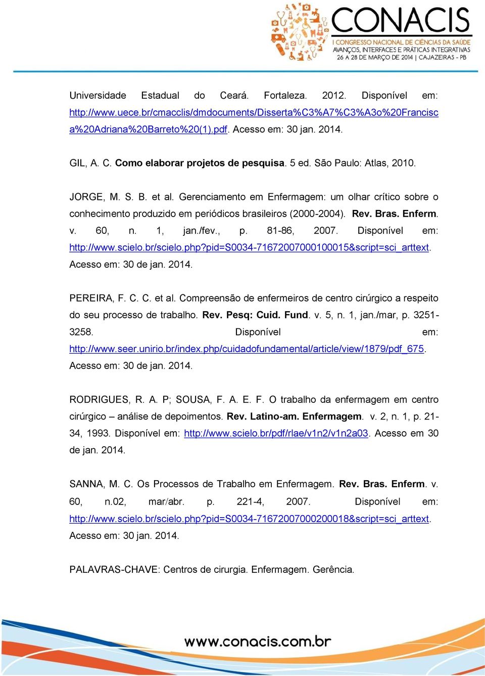 Gerenciamento em Enfermagem: um olhar crítico sobre o conhecimento produzido em periódicos brasileiros (2000-2004). Rev. Bras. Enferm. v. 60, n. 1, jan./fev., p. 81-86, 2007.