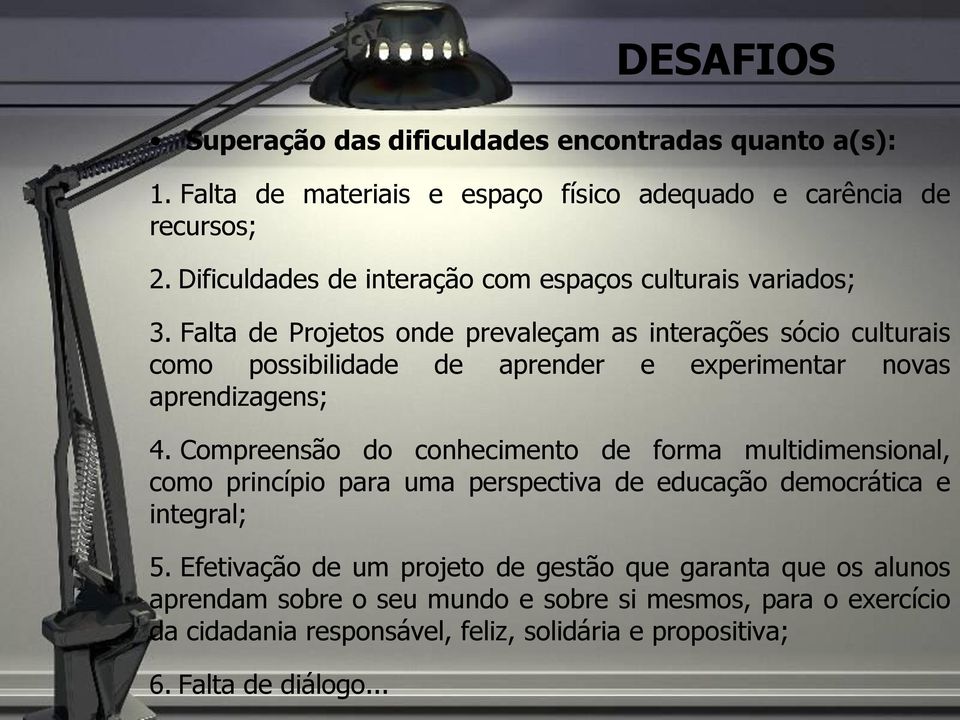 Falta de Projetos onde prevaleçam as interações sócio culturais como possibilidade de aprender e experimentar novas aprendizagens; 4.