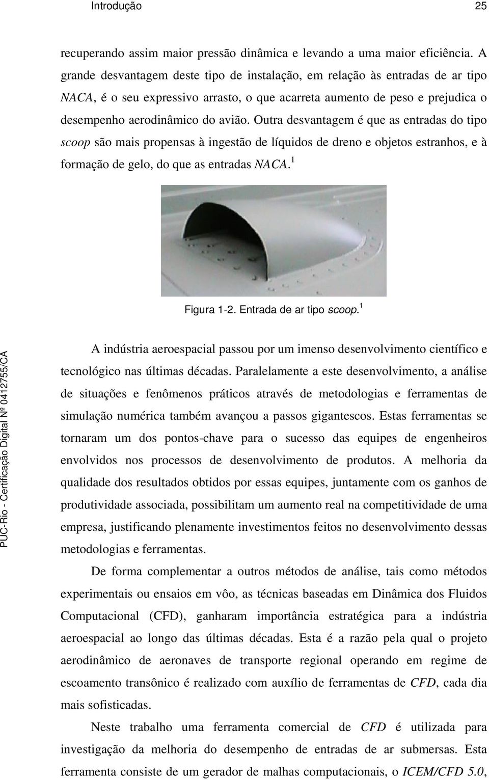 Outra desvantagem é que as entradas do tipo scoop são mais propensas à ingestão de líquidos de dreno e objetos estranhos, e à formação de gelo, do que as entradas NACA. 1 Figura 1-2.