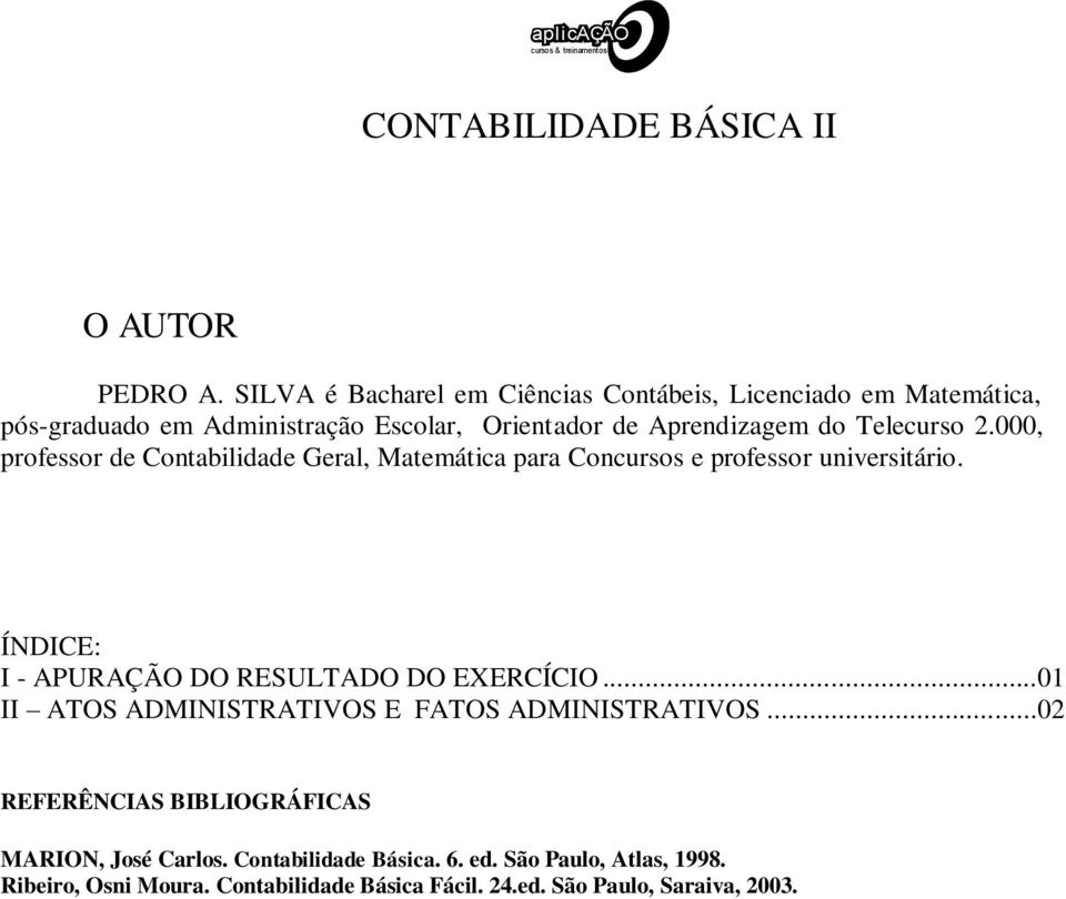 000, professor de Contabilidade Geral, Matemática para Concursos e professor universitário. ÍNDICE: I - APURAÇÃO DO RESULTADO DO EXERCÍCIO.