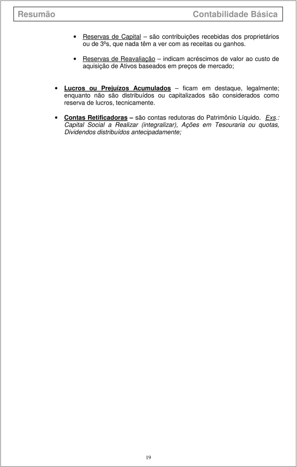 ficam em destaque, legalmente; enquanto não são distribuídos ou capitalizados são considerados como reserva de lucros, tecnicamente.