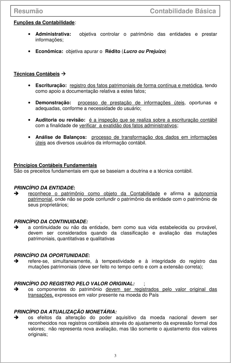 conforme a necessidade do usuário; Auditoria ou revisão: é a inspeção que se realiza sobre a escrituração contábil com a finalidade de verificar a exatidão dos fatos administrativos; Análise de