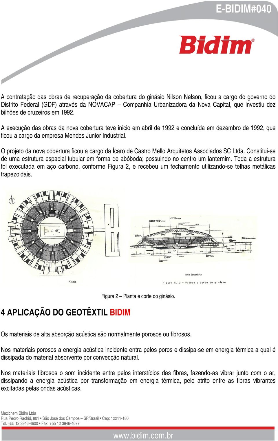 O projeto da nova cobertura ficou a cargo da Ícaro de Castro Mello Arquitetos Associados SC Ltda. Constitui-se de uma estrutura espacial tubular em forma de abóboda; possuindo no centro um lanternim.