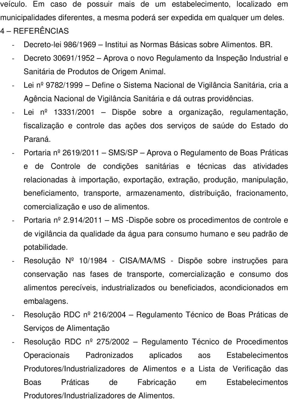 - Lei nº 9782/1999 Define o Sistema Nacional de Vigilância Sanitária, cria a Agência Nacional de Vigilância Sanitária e dá outras providências.